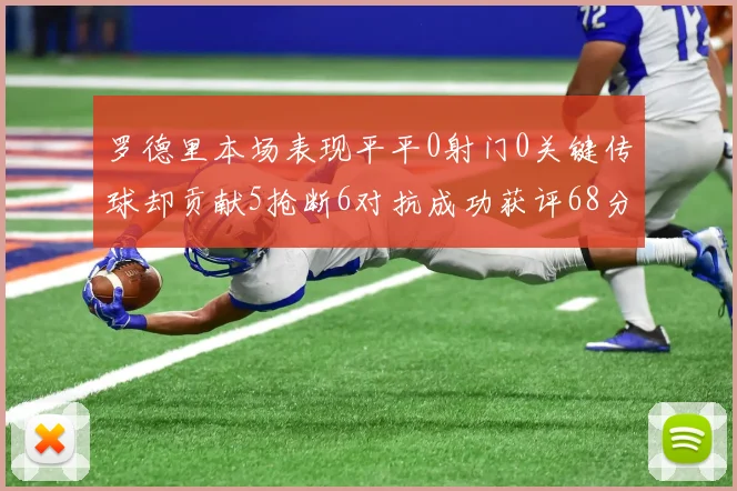 罗德里本场表现平平0射门0关键传球却贡献5抢断6对抗成功获评68分
