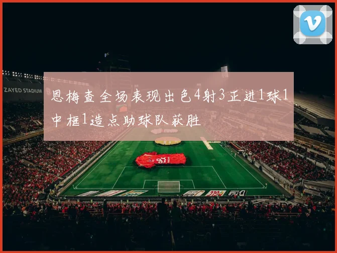 恩梅查全场表现出色4射3正进1球1中框1造点助球队获胜