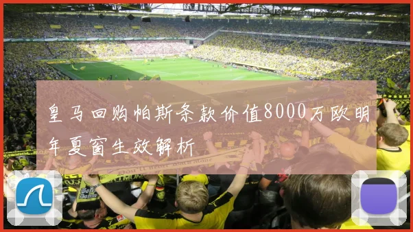 皇马回购帕斯条款价值8000万欧明年夏窗生效解析